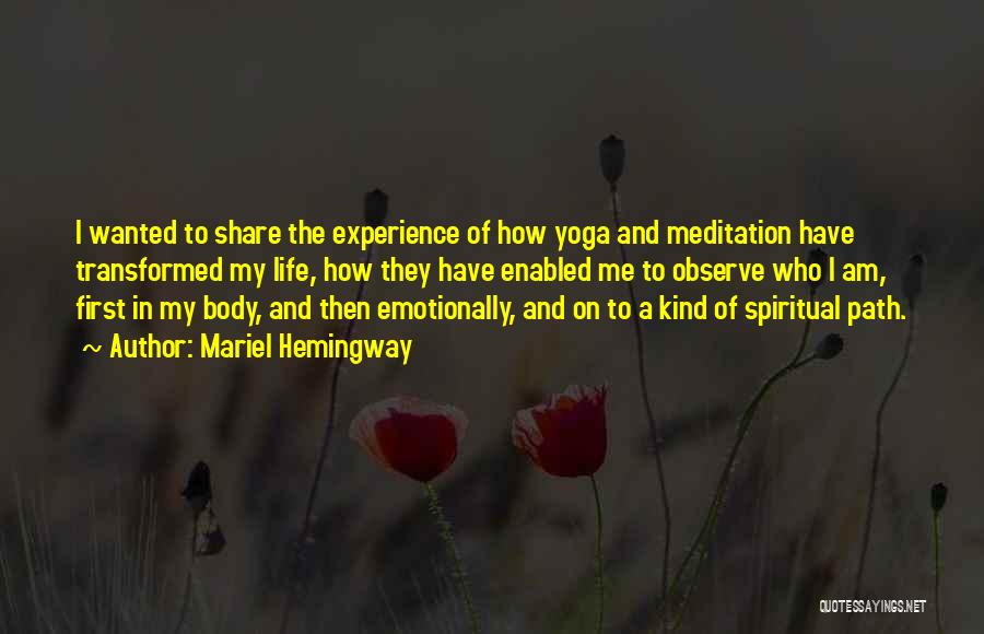 Mariel Hemingway Quotes: I Wanted To Share The Experience Of How Yoga And Meditation Have Transformed My Life, How They Have Enabled Me