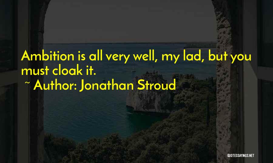 Jonathan Stroud Quotes: Ambition Is All Very Well, My Lad, But You Must Cloak It.