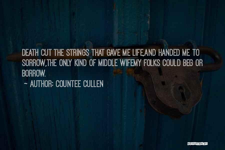 Countee Cullen Quotes: Death Cut The Strings That Gave Me Life,and Handed Me To Sorrow,the Only Kind Of Middle Wifemy Folks Could Beg