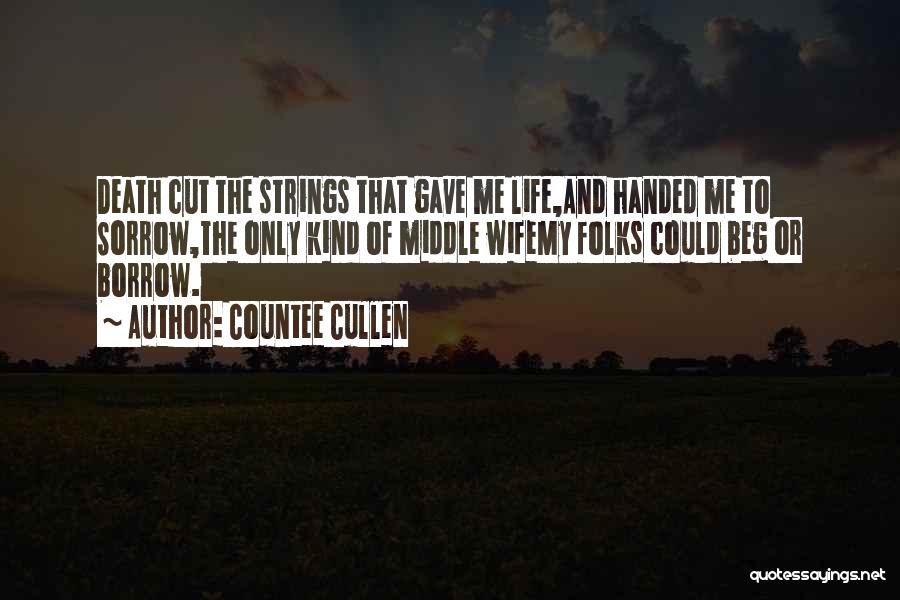 Countee Cullen Quotes: Death Cut The Strings That Gave Me Life,and Handed Me To Sorrow,the Only Kind Of Middle Wifemy Folks Could Beg