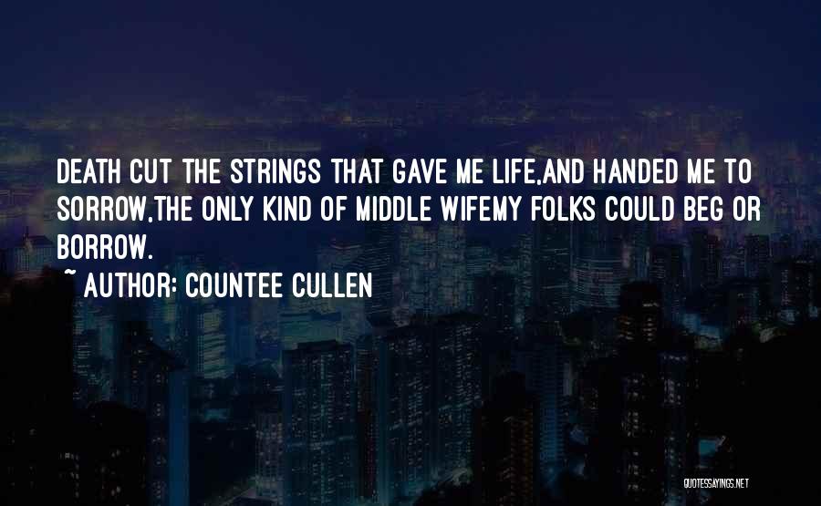 Countee Cullen Quotes: Death Cut The Strings That Gave Me Life,and Handed Me To Sorrow,the Only Kind Of Middle Wifemy Folks Could Beg