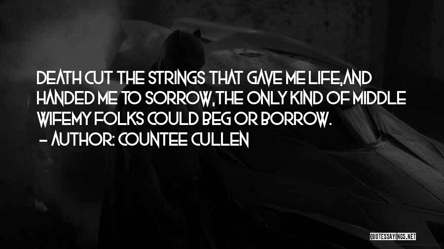 Countee Cullen Quotes: Death Cut The Strings That Gave Me Life,and Handed Me To Sorrow,the Only Kind Of Middle Wifemy Folks Could Beg