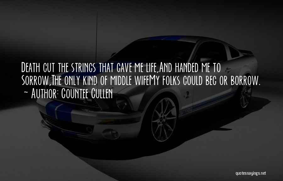Countee Cullen Quotes: Death Cut The Strings That Gave Me Life,and Handed Me To Sorrow,the Only Kind Of Middle Wifemy Folks Could Beg