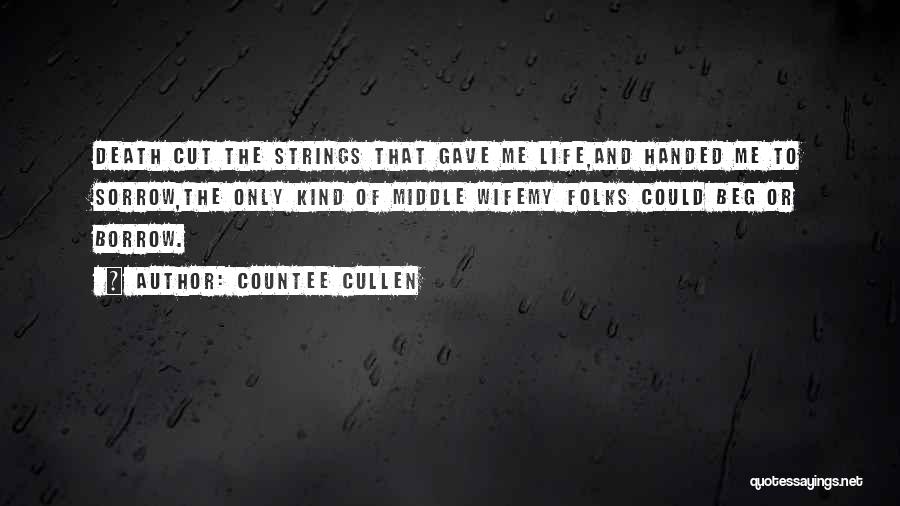 Countee Cullen Quotes: Death Cut The Strings That Gave Me Life,and Handed Me To Sorrow,the Only Kind Of Middle Wifemy Folks Could Beg