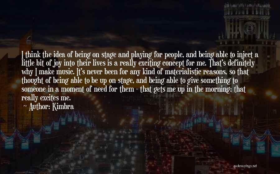 Kimbra Quotes: I Think The Idea Of Being On Stage And Playing For People, And Being Able To Inject A Little Bit