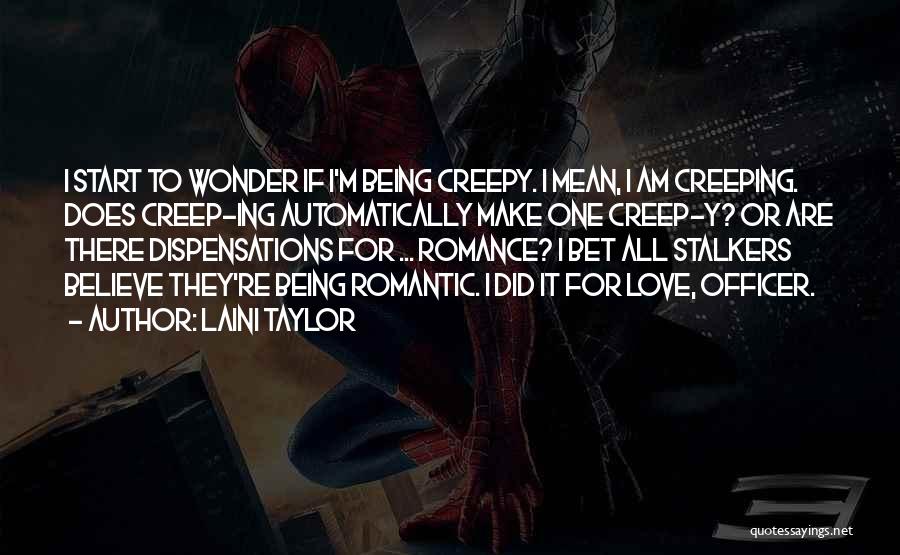 Laini Taylor Quotes: I Start To Wonder If I'm Being Creepy. I Mean, I Am Creeping. Does Creep-ing Automatically Make One Creep-y? Or