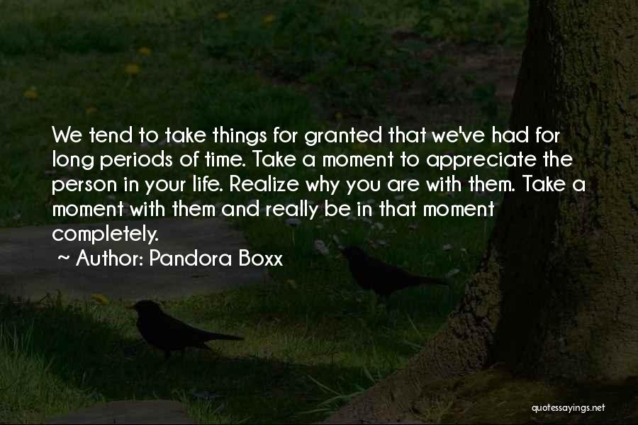 Pandora Boxx Quotes: We Tend To Take Things For Granted That We've Had For Long Periods Of Time. Take A Moment To Appreciate