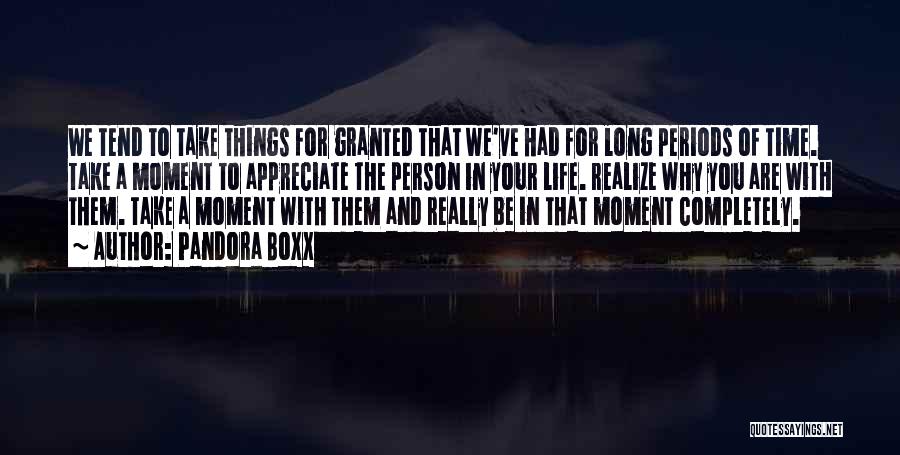 Pandora Boxx Quotes: We Tend To Take Things For Granted That We've Had For Long Periods Of Time. Take A Moment To Appreciate