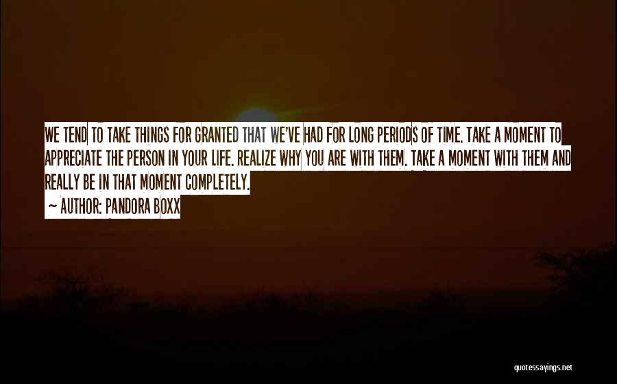 Pandora Boxx Quotes: We Tend To Take Things For Granted That We've Had For Long Periods Of Time. Take A Moment To Appreciate