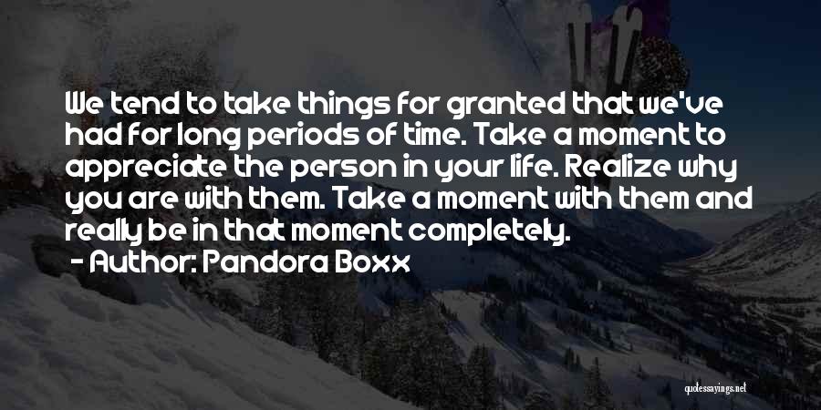 Pandora Boxx Quotes: We Tend To Take Things For Granted That We've Had For Long Periods Of Time. Take A Moment To Appreciate