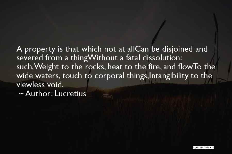 Lucretius Quotes: A Property Is That Which Not At Allcan Be Disjoined And Severed From A Thingwithout A Fatal Dissolution: Such,weight To