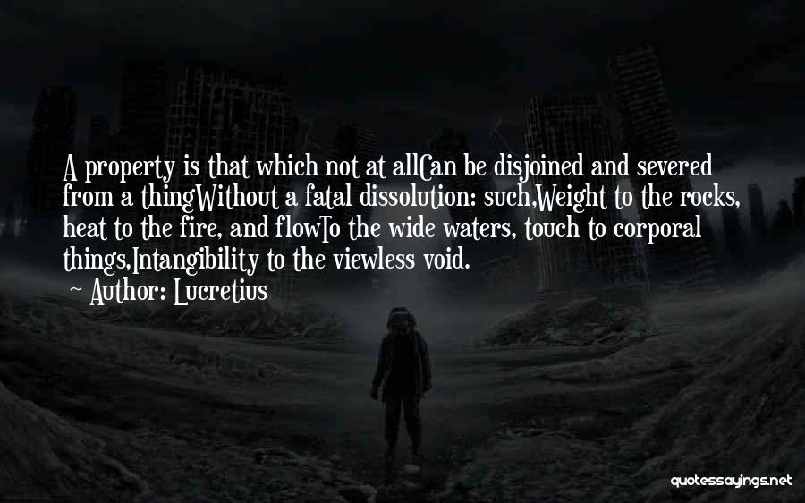 Lucretius Quotes: A Property Is That Which Not At Allcan Be Disjoined And Severed From A Thingwithout A Fatal Dissolution: Such,weight To