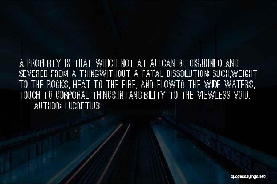 Lucretius Quotes: A Property Is That Which Not At Allcan Be Disjoined And Severed From A Thingwithout A Fatal Dissolution: Such,weight To