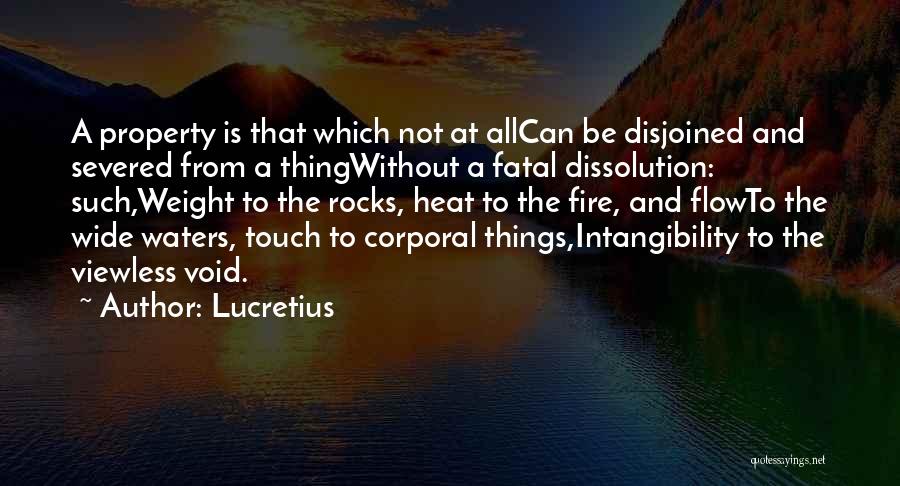 Lucretius Quotes: A Property Is That Which Not At Allcan Be Disjoined And Severed From A Thingwithout A Fatal Dissolution: Such,weight To