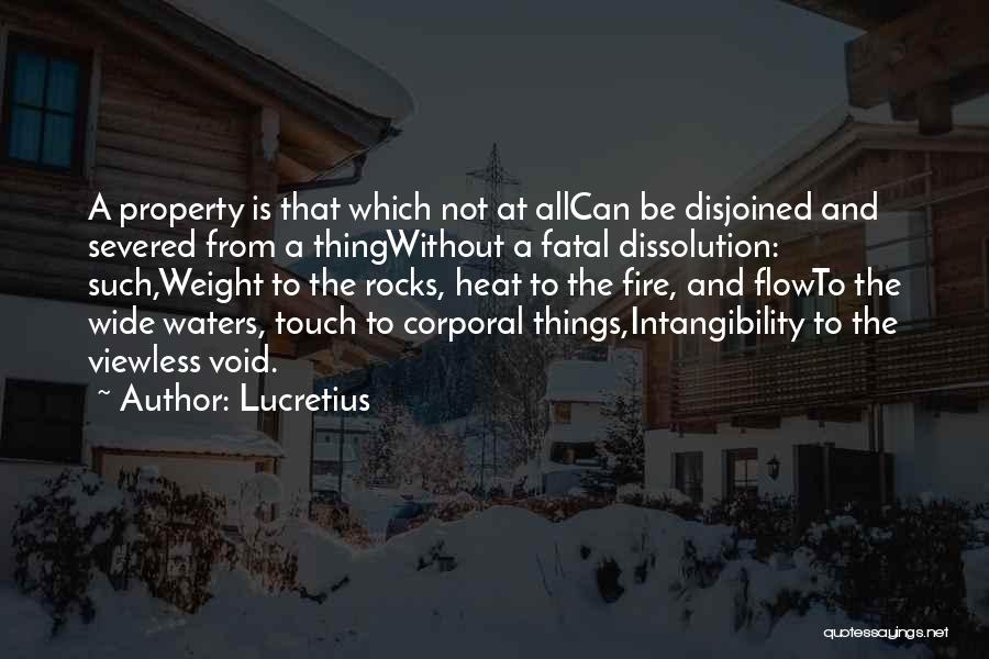 Lucretius Quotes: A Property Is That Which Not At Allcan Be Disjoined And Severed From A Thingwithout A Fatal Dissolution: Such,weight To