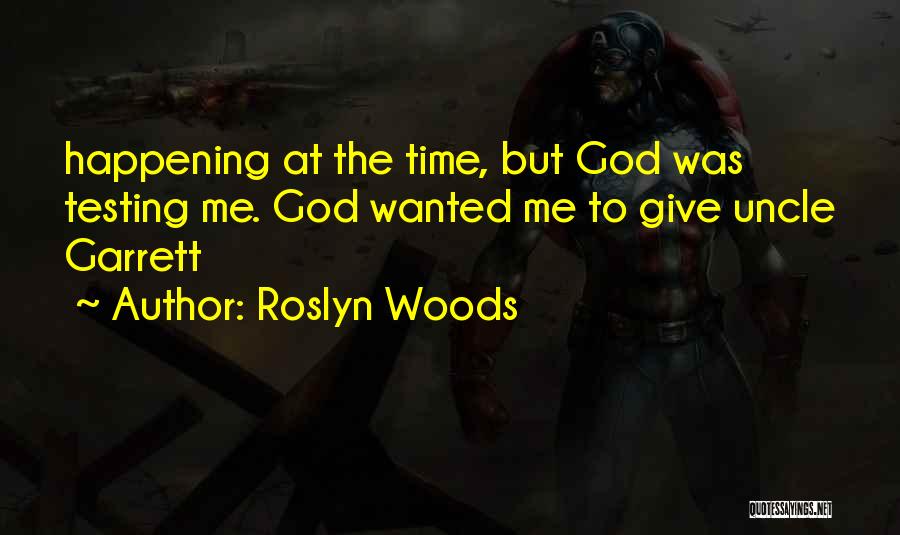 Roslyn Woods Quotes: Happening At The Time, But God Was Testing Me. God Wanted Me To Give Uncle Garrett