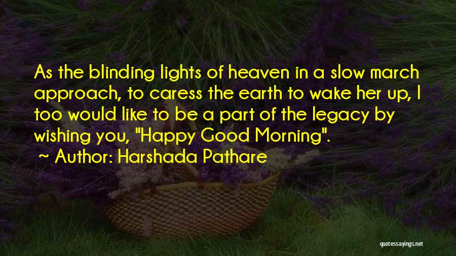 Harshada Pathare Quotes: As The Blinding Lights Of Heaven In A Slow March Approach, To Caress The Earth To Wake Her Up, I