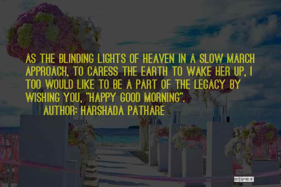 Harshada Pathare Quotes: As The Blinding Lights Of Heaven In A Slow March Approach, To Caress The Earth To Wake Her Up, I