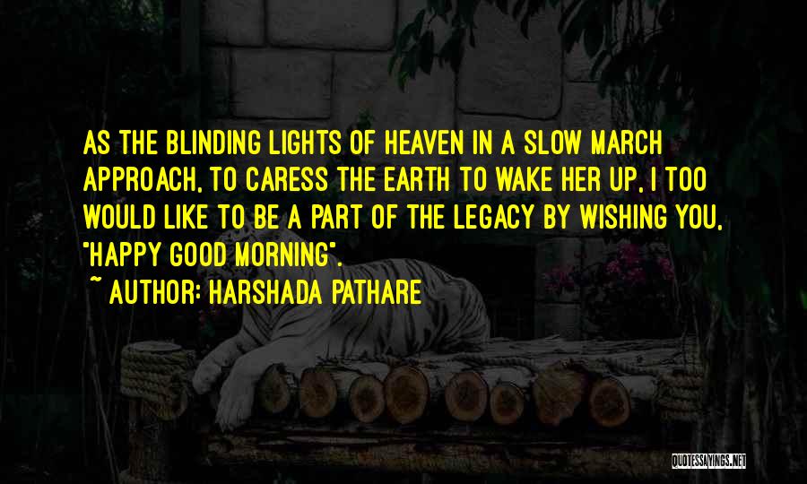 Harshada Pathare Quotes: As The Blinding Lights Of Heaven In A Slow March Approach, To Caress The Earth To Wake Her Up, I