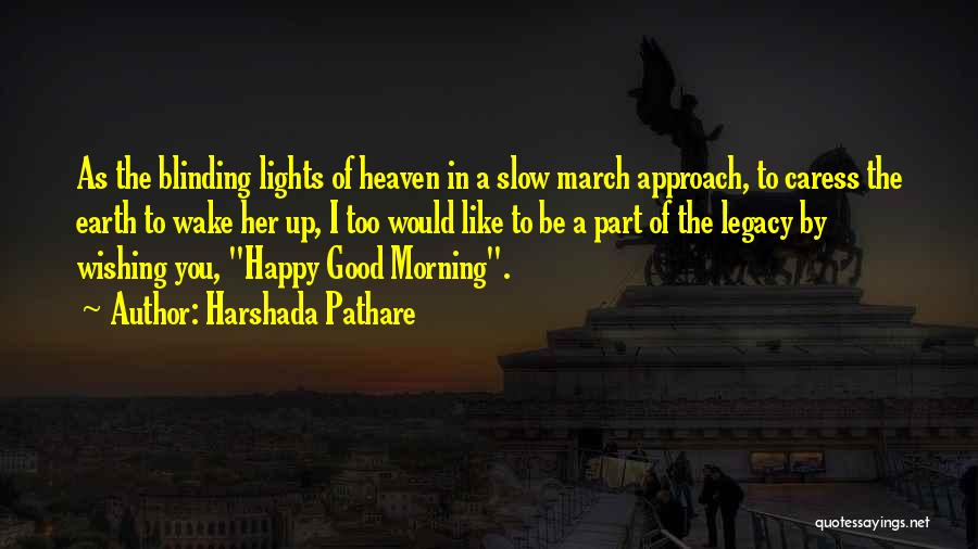 Harshada Pathare Quotes: As The Blinding Lights Of Heaven In A Slow March Approach, To Caress The Earth To Wake Her Up, I