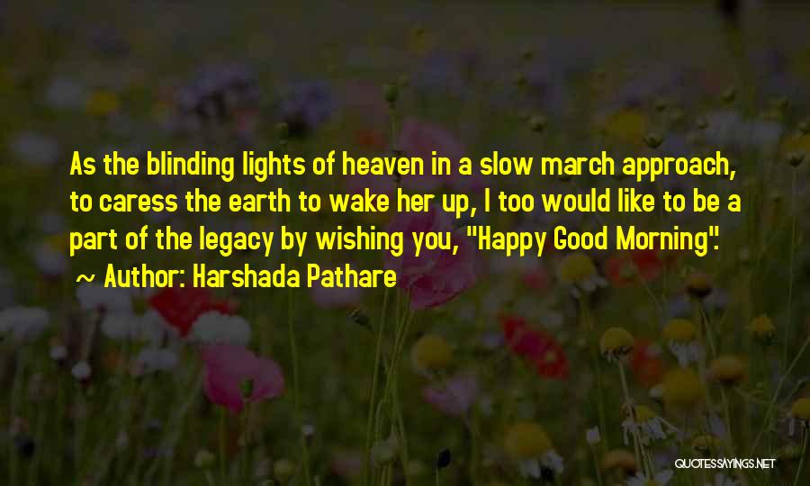 Harshada Pathare Quotes: As The Blinding Lights Of Heaven In A Slow March Approach, To Caress The Earth To Wake Her Up, I
