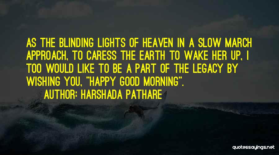 Harshada Pathare Quotes: As The Blinding Lights Of Heaven In A Slow March Approach, To Caress The Earth To Wake Her Up, I