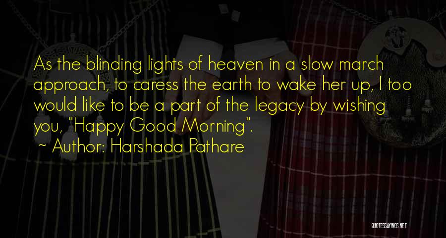 Harshada Pathare Quotes: As The Blinding Lights Of Heaven In A Slow March Approach, To Caress The Earth To Wake Her Up, I