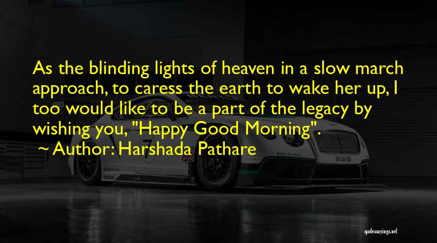 Harshada Pathare Quotes: As The Blinding Lights Of Heaven In A Slow March Approach, To Caress The Earth To Wake Her Up, I