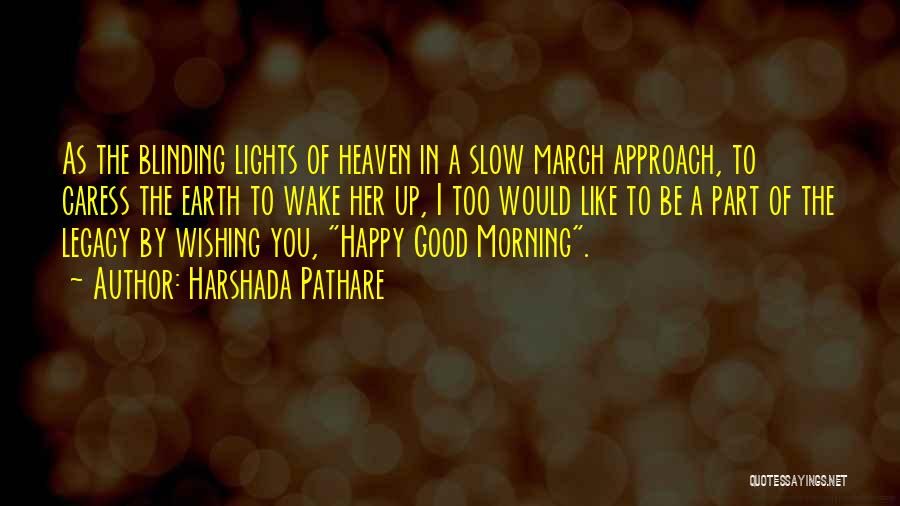 Harshada Pathare Quotes: As The Blinding Lights Of Heaven In A Slow March Approach, To Caress The Earth To Wake Her Up, I