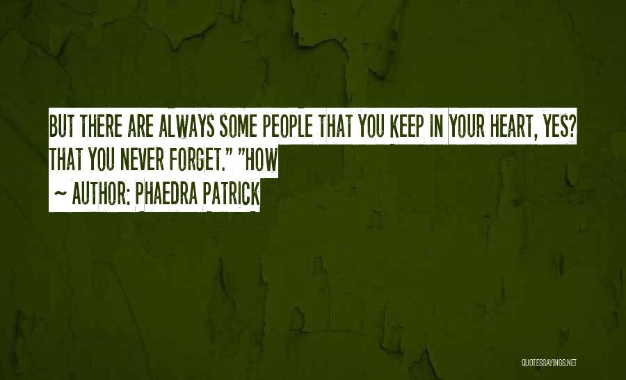 Phaedra Patrick Quotes: But There Are Always Some People That You Keep In Your Heart, Yes? That You Never Forget. How