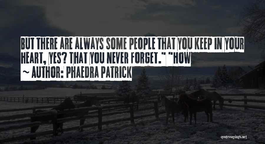 Phaedra Patrick Quotes: But There Are Always Some People That You Keep In Your Heart, Yes? That You Never Forget. How