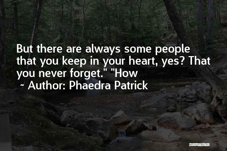 Phaedra Patrick Quotes: But There Are Always Some People That You Keep In Your Heart, Yes? That You Never Forget. How