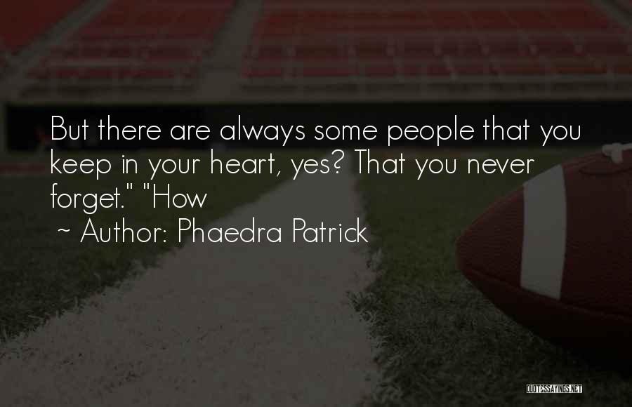 Phaedra Patrick Quotes: But There Are Always Some People That You Keep In Your Heart, Yes? That You Never Forget. How