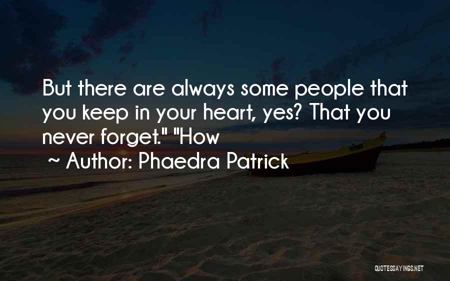 Phaedra Patrick Quotes: But There Are Always Some People That You Keep In Your Heart, Yes? That You Never Forget. How