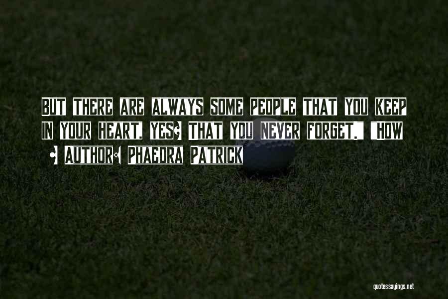 Phaedra Patrick Quotes: But There Are Always Some People That You Keep In Your Heart, Yes? That You Never Forget. How