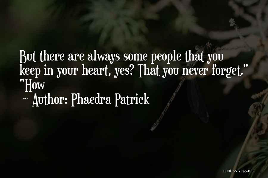 Phaedra Patrick Quotes: But There Are Always Some People That You Keep In Your Heart, Yes? That You Never Forget. How