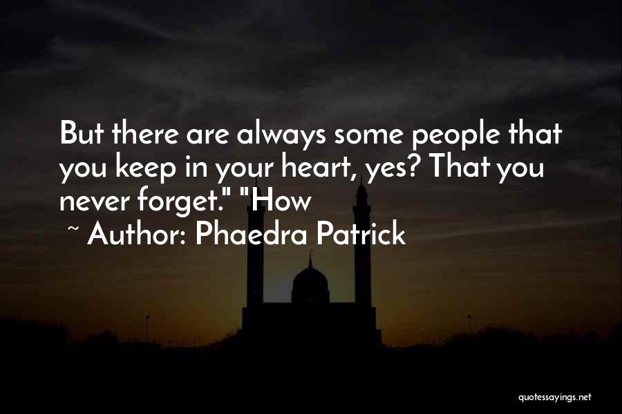 Phaedra Patrick Quotes: But There Are Always Some People That You Keep In Your Heart, Yes? That You Never Forget. How