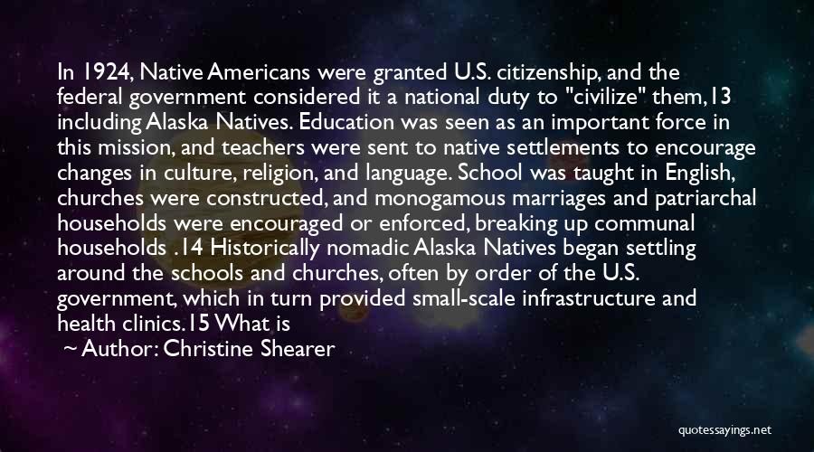 Christine Shearer Quotes: In 1924, Native Americans Were Granted U.s. Citizenship, And The Federal Government Considered It A National Duty To Civilize Them,13