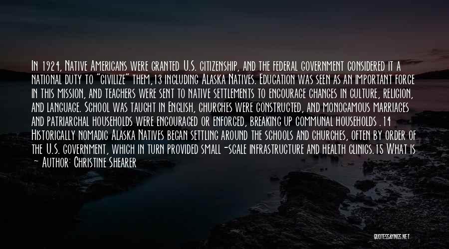 Christine Shearer Quotes: In 1924, Native Americans Were Granted U.s. Citizenship, And The Federal Government Considered It A National Duty To Civilize Them,13