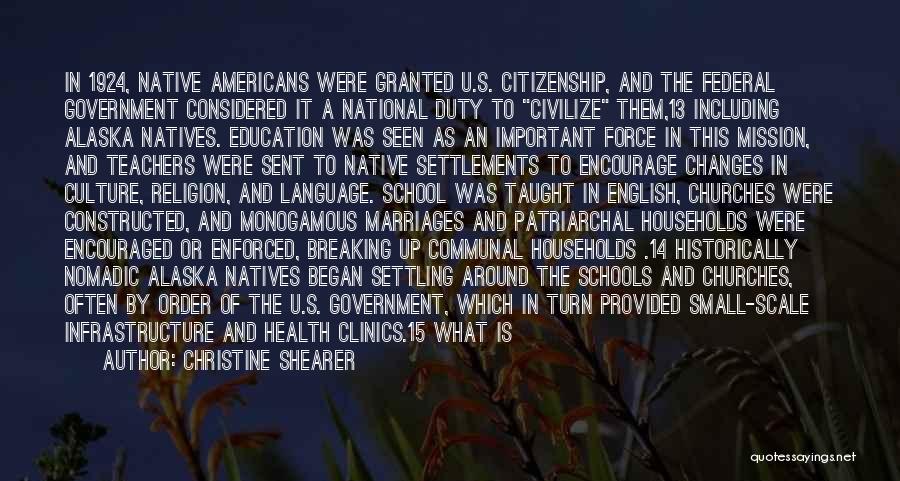 Christine Shearer Quotes: In 1924, Native Americans Were Granted U.s. Citizenship, And The Federal Government Considered It A National Duty To Civilize Them,13