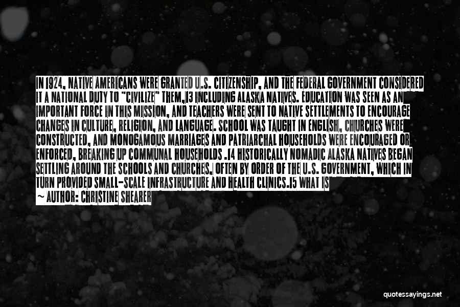 Christine Shearer Quotes: In 1924, Native Americans Were Granted U.s. Citizenship, And The Federal Government Considered It A National Duty To Civilize Them,13