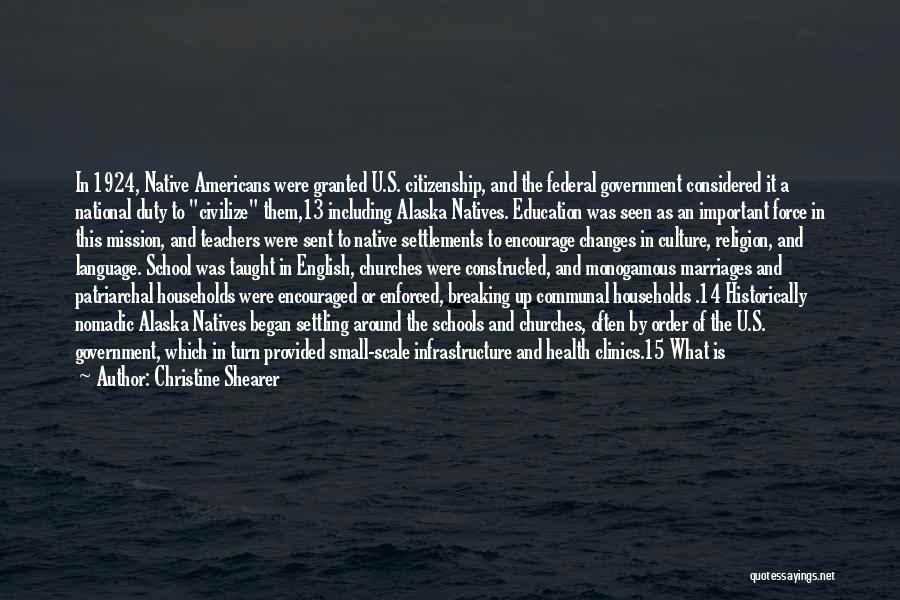 Christine Shearer Quotes: In 1924, Native Americans Were Granted U.s. Citizenship, And The Federal Government Considered It A National Duty To Civilize Them,13