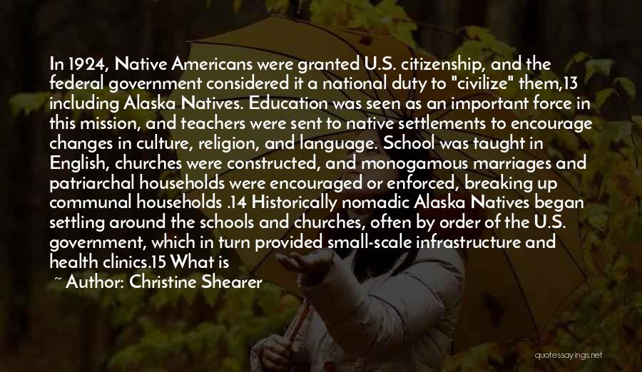 Christine Shearer Quotes: In 1924, Native Americans Were Granted U.s. Citizenship, And The Federal Government Considered It A National Duty To Civilize Them,13