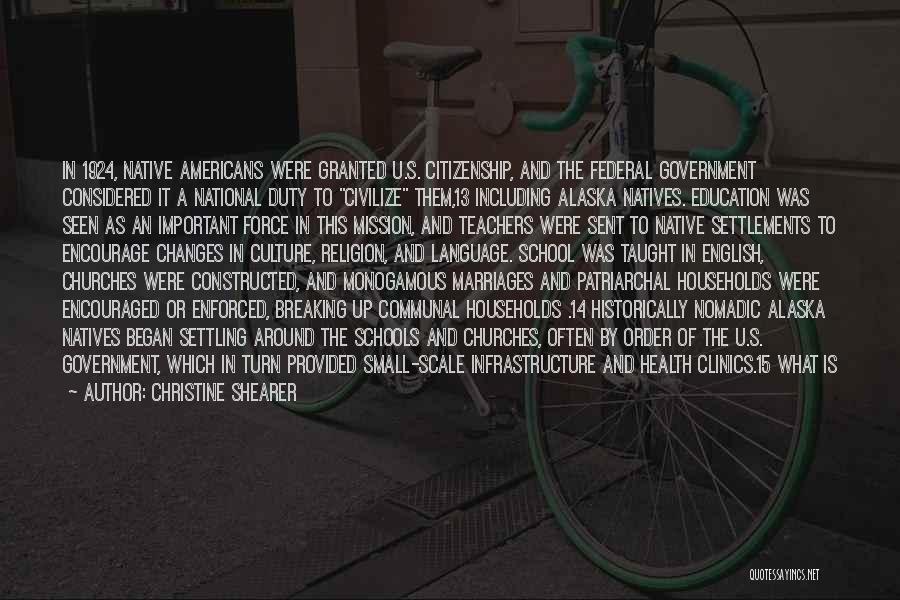 Christine Shearer Quotes: In 1924, Native Americans Were Granted U.s. Citizenship, And The Federal Government Considered It A National Duty To Civilize Them,13