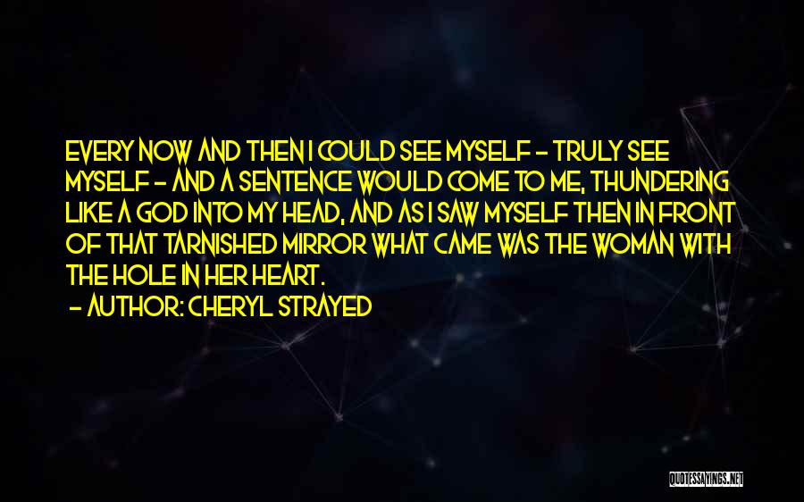 Cheryl Strayed Quotes: Every Now And Then I Could See Myself - Truly See Myself - And A Sentence Would Come To Me,