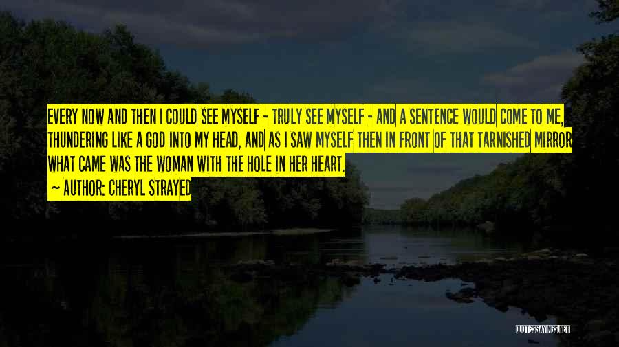 Cheryl Strayed Quotes: Every Now And Then I Could See Myself - Truly See Myself - And A Sentence Would Come To Me,