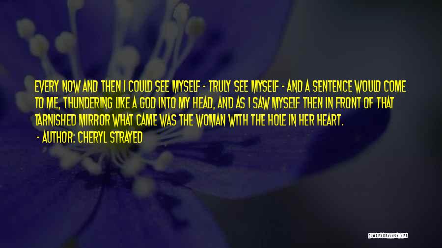 Cheryl Strayed Quotes: Every Now And Then I Could See Myself - Truly See Myself - And A Sentence Would Come To Me,