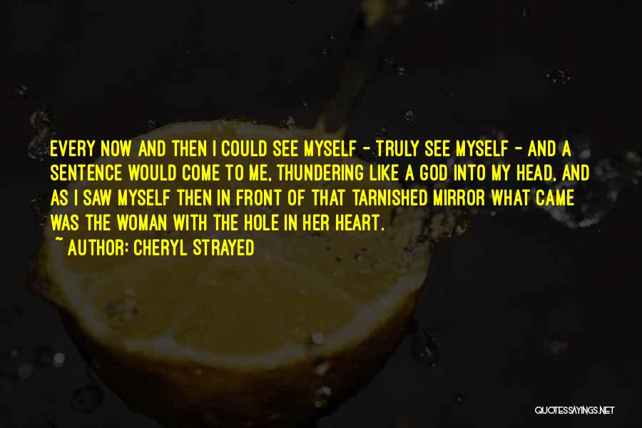 Cheryl Strayed Quotes: Every Now And Then I Could See Myself - Truly See Myself - And A Sentence Would Come To Me,