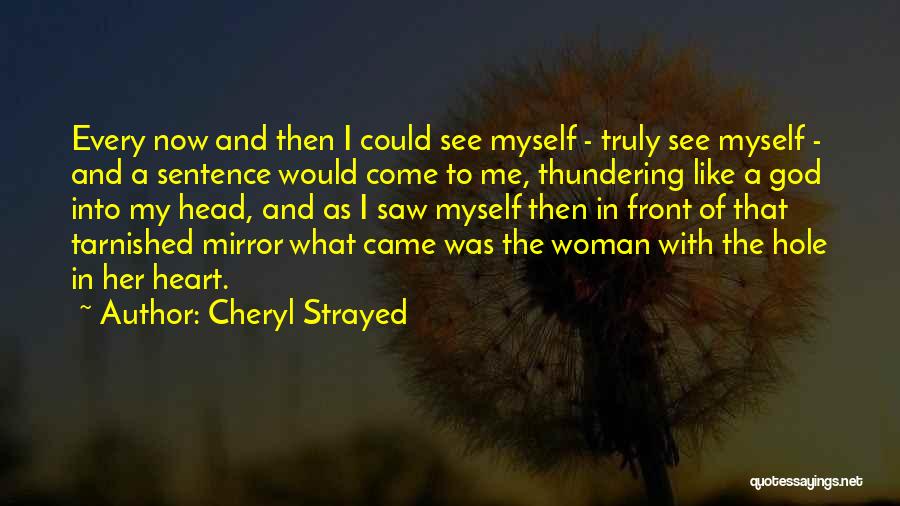 Cheryl Strayed Quotes: Every Now And Then I Could See Myself - Truly See Myself - And A Sentence Would Come To Me,