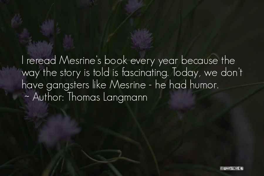 Thomas Langmann Quotes: I Reread Mesrine's Book Every Year Because The Way The Story Is Told Is Fascinating. Today, We Don't Have Gangsters